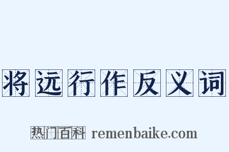 将远行作反义词是什么意思的图片